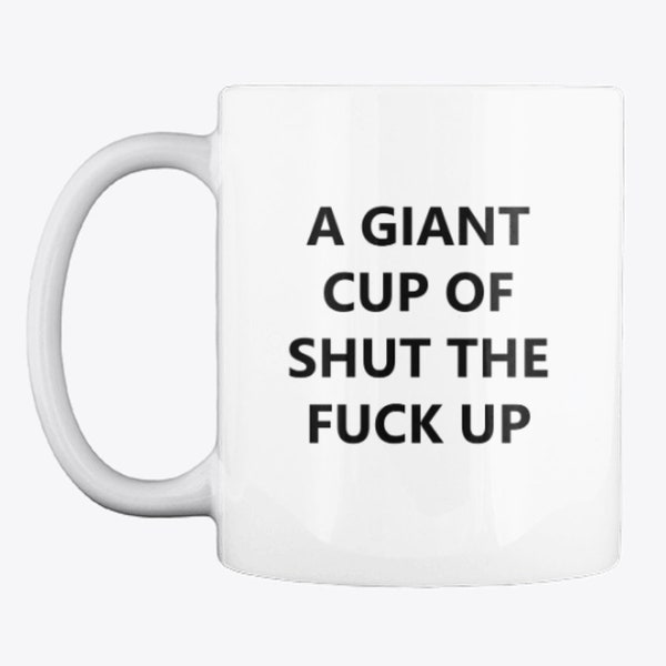 Funny Giant Cup of Shut the Fuck Up Joke 11oz Mug | Gift for Him or Her Colleague or Workmate | Offensive Coffee Cup