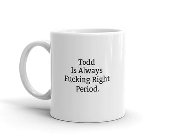 Todd Is Always Right Mug, Funny Todd Mug, Todd Gifts, Personalised Todd Mug, Names, Todd Mugs, Custom Mug