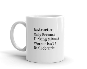 Instructor Because Fucking Miracle Worker Isn't A Real Job Title, Instructor Job Title Mug, Funny Instructor Mug, Instructor Definition Mug