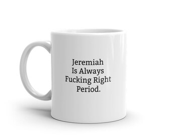 Jeremiah Is Always Right Mug, Funny Jeremiah Mug, Jeremiah Gifts, Personalised Jeremiah Mug, Names, Jeremiah Mugs, Custom Mug, Cup
