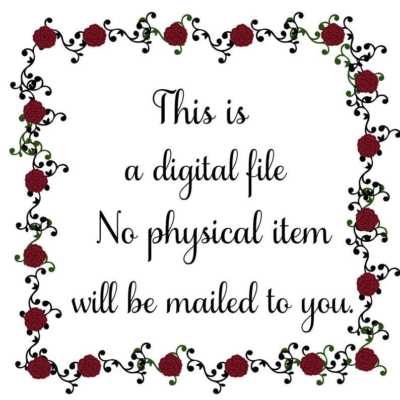 May include: A digital file with a decorative border of red roses and black vines. The text reads: "This is a digital file. No physical item will be mailed to you."