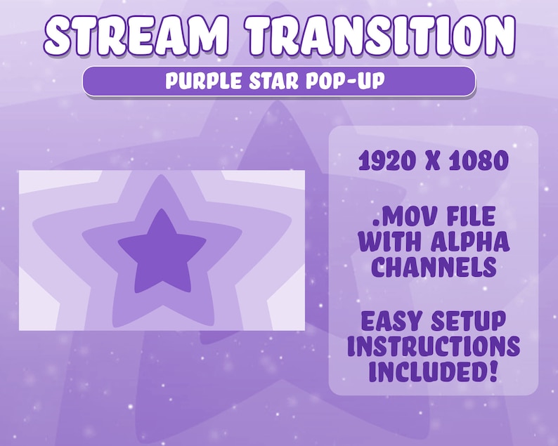 May include: Purple star pop-up transition animation for streaming. The animation features a purple star with a white background. The text "STREAM TRANSITION" and "PURPLE STAR POP-UP" is displayed in a purple box. The text "1920 X 1080", ".MOV FILE WITH ALPHA CHANNELS", "EASY SETUP INSTRUCTIONS INCLUDED!" is displayed in a white box.