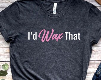 I'd Was That Funny Niedliche Waxing Waxing Waxer Esthetician Beauty Salon School Student Brasilianische Hautpflege Fach Schönheit Geschenk Shirt T-Shirt