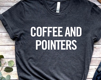 Coffee and Pointers Shirt, Pointer Dog Lover Shirt, German Shorthaired Pointer Lover, Point Gift, Dog Lover for Women, Gift for her, Pointer