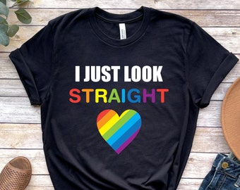 I Just Look Straight Gay Shirt Lesbian Shirt LGBT LGBTQ Transgender Shirt Bisexual Shirt Femme Shirt