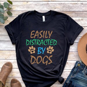 Easily Distracted By Dogs Animal Lover Dog Lover Puppy Lover Pup Pet Lover Shirt Mom Shirt Dog Mom Shirt