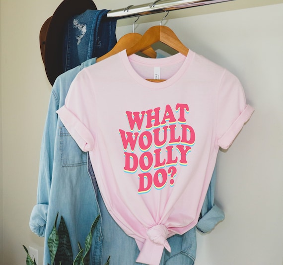 What Would Dolly Do Shirt, Dolly Parton Tee, Country Music Lover, Nashville Shirt, Dolly Parton Shirt, Dolly Tee, Unisex Shirt