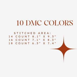 May include: A white background with text that reads "10 DMC COLORS". Below the text are the words "STITCHED AREA:" followed by measurements for 14, 16, and 18 count. A brown starburst design is in the lower right corner.