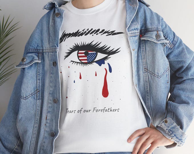 Tears of our Forefathers Unisex T-Shirt on white. Small to 5XL. Patriot protest shirt.
