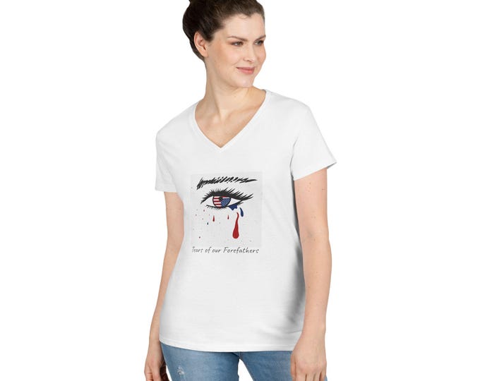 Tears of our Forefathers Womens v-neck T-Shirt on white. Small to 3XL. Patriot protest shirt.