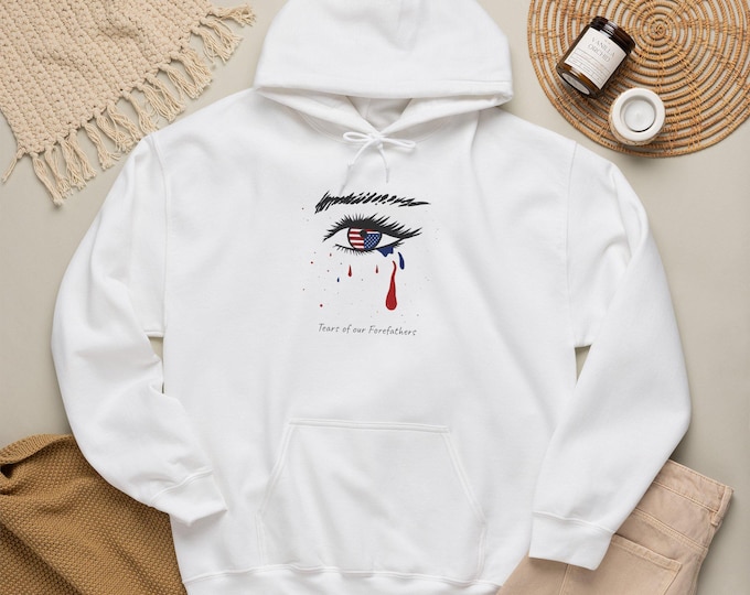 Tears of our Forefathers Unisex hoodie hooded sweatshirt. Small to 2XL. Patriot protest shirt.