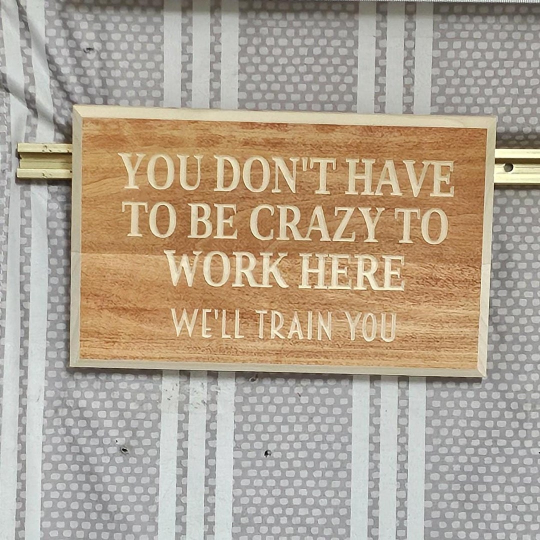 You Don't Have to Be Crazy to Work Here We'll Train You - Funny Work ...