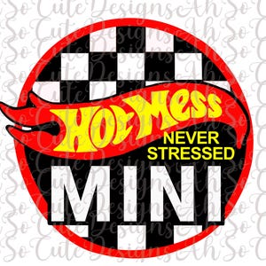 May include: A circular design with a red border, featuring the words "Hot Mess" in yellow, with a flame-like design. Below, it reads "Never Stressed" and "Mini" in white. The background includes a black and white checkered pattern.