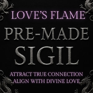 May include: A black background with the words "LOVE'S FLAME PRE-MADE SIGIL" in silver and pink lettering. The text "ATTRACT TRUE CONNECTION ALIGN WITH DIVINE LOVE" is also present. Decorative dragon illustrations are in each corner.