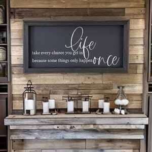 Farmhouse Rustic Inspirational Take Every Chance You Get In Life Because Some Things Only Happen Once Modern Farmhouse Wall Decor Sign
