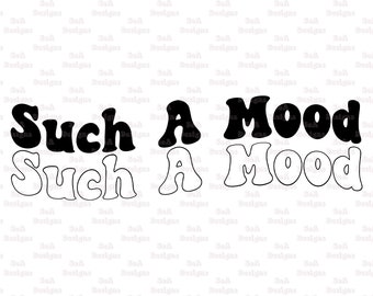 Such A Mood Svg, Svg Files For Cricut, Tshirt Svg, Svg Digital, Png, Dxf, Downloadable Cut Files