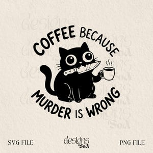 May include: A black cat illustration with the text "Coffee Because Murder Is Wrong." The cat is holding a knife and a coffee cup. The design also includes "SVG FILE" and "PNG FILE" text.