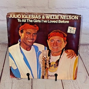 To All The Girls I&#39;ve Loved Before / I Don&#39;t Want to Wake You by Julio Iglesias & Willie Nelson | Vinyl Record Columbia 1984 | 7&quot; 45 RPM