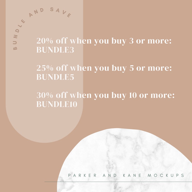 May include: A tan graphic with white text reading BUNDLE AND SAVE, 20% off when you buy 3 or more: BUNDLE3, 25% off when you buy 5 or more: BUNDLE5, 30% off when you buy 10 or more: BUNDLE10, and PARKER AND KANE MOCKUPS over a white marble base.