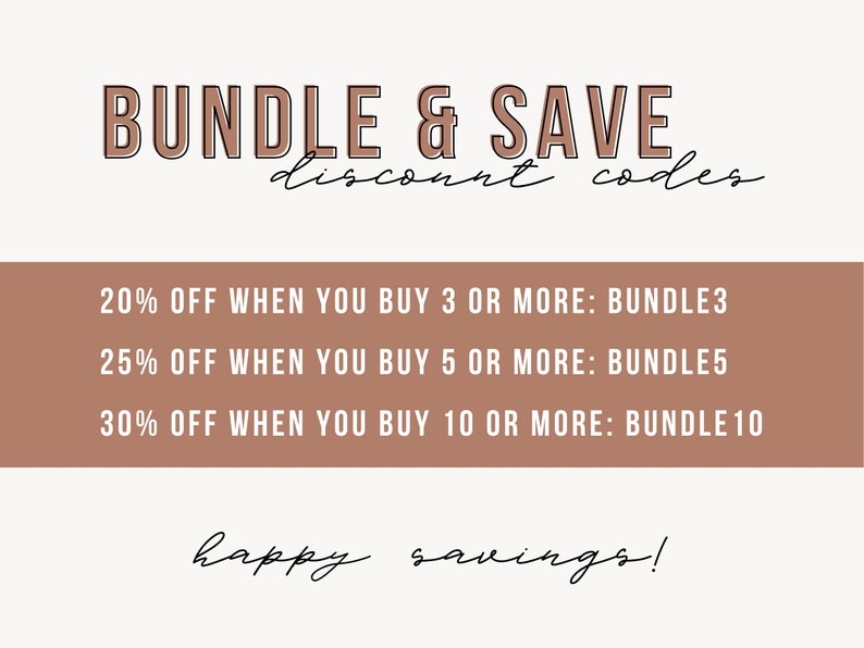 May include: A graphic with the text "BUNDLE & SAVE discount codes" in brown text with a black outline. The graphic lists three discount codes: BUNDLE3 for 20% off when you buy 3 or more items, BUNDLE5 for 25% off when you buy 5 or more items, and BUNDLE 10 for 30% off when you buy 10 or more items. The graphic also includes the text "happy savings!" in black cursive.
