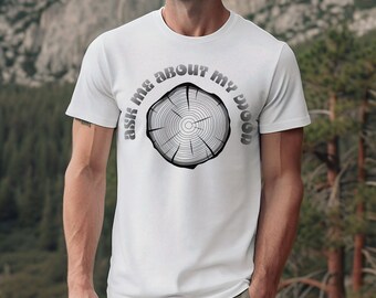 Funny Woodworker Shirt, "Ask Me About My Wood", Carpenter Tee