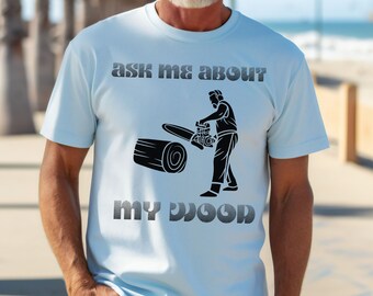 Funny Woodworker T-Shirt, Ask Me About My Wood
