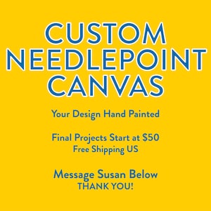 Custom Needlepoint Canvas, Hand painted, Please Message Susan First!