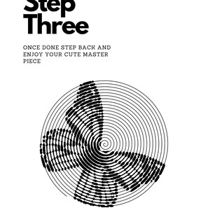 May include: A white background with black text that reads "Step Three". Below the text is the phrase "ONCE DONE STEP BACK AND ENJOY YOUR CUTE MASTER PIECE". A black and white spiral design of a butterfly is in the center.