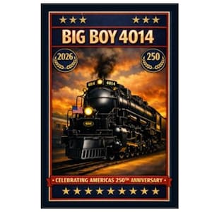 May include: A rectangular poster featuring a black steam locomotive, Big Boy 4014, against a sunset sky. Text reads BIG BOY 4014, 2026, 250, and CELEBRATING AMERICAS 250TH ANNIVERSARY. The design includes gold stars, laurel wreaths, and a small American flag.