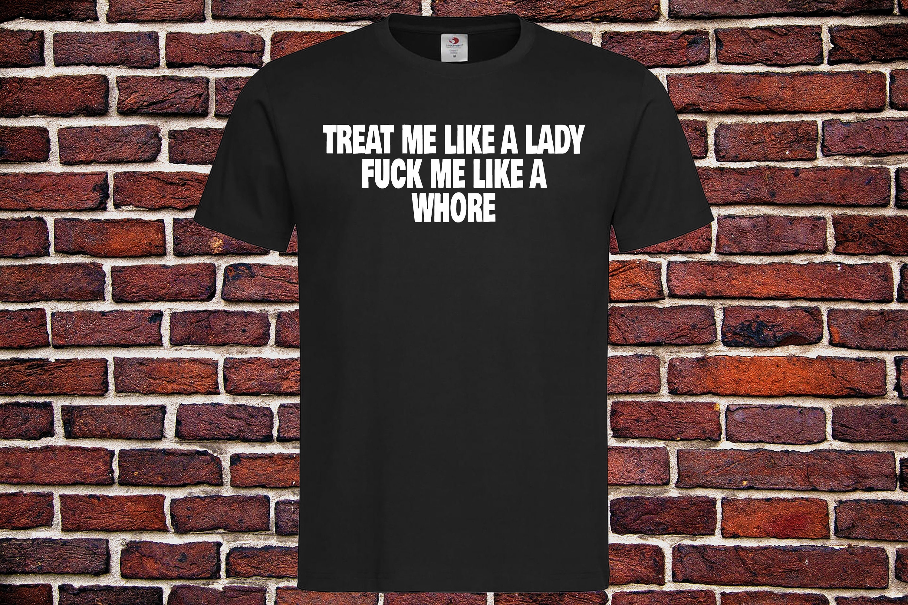 Treat Me Like A Lady Fuck Me Like A Whore T Shirt Unisex Tee Etsy
