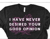 I Have Never Desired Your Good Opinion Funny Bookish Sassy Tee Funny Jane Austen Elizabeth Bennet Pride and Prejudice Gift for Teacher