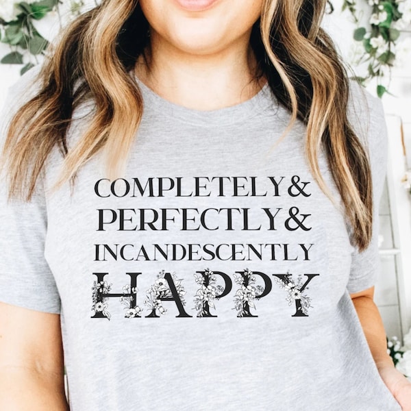 Completely Perfectly and Incandescently Happy Shirt for Jane Austen Lover Regency Romance Reader Pride and Prejudice Bookish Tee