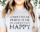 Completely Perfectly and Incandescently Happy Shirt for Jane Austen Lover Regency Romance Reader Pride and Prejudice Bookish Tee