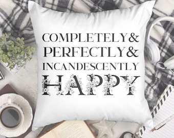 Completely Perfectly and Incandescently Happy Jane Austen Elizabeth Bennet Pillow Case Pride & Prejudice Gift for Pride and Prejudice Lover