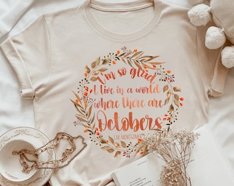 I'm So Glad I Live In A World Where There Are Octobers L. M. Montgomery Quote Anne Green Gables Bookish Tee Fall Librarian Shirt for Readers