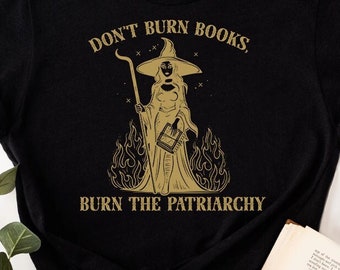 Don't Burn Books Burn the Patriarchy Witchy Anticensorship Book Witch Spooky Shirt for Reader Librarian Booktok Halloween Fall of Feminist