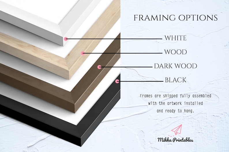 May include: Image showcasing framing options: white, wood, dark wood, and black. The text indicates frames are shipped assembled and ready to hang. The image is from Mikka Printables.