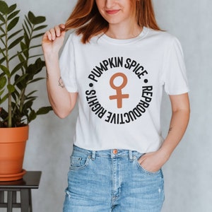 Pumpkin Spice and Reproductive Rights Feminist Shirt Feminist Tshirt Feminist Tee Womens Rights Shirt Human Rights Shirt Pro Choice