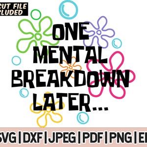 One Mental Breakdown Later SVG, Mental Health Svg, Digital Files, For Cricut Glowforge And Sillouette Cutting Machines, Png, Dxf, Jpeg