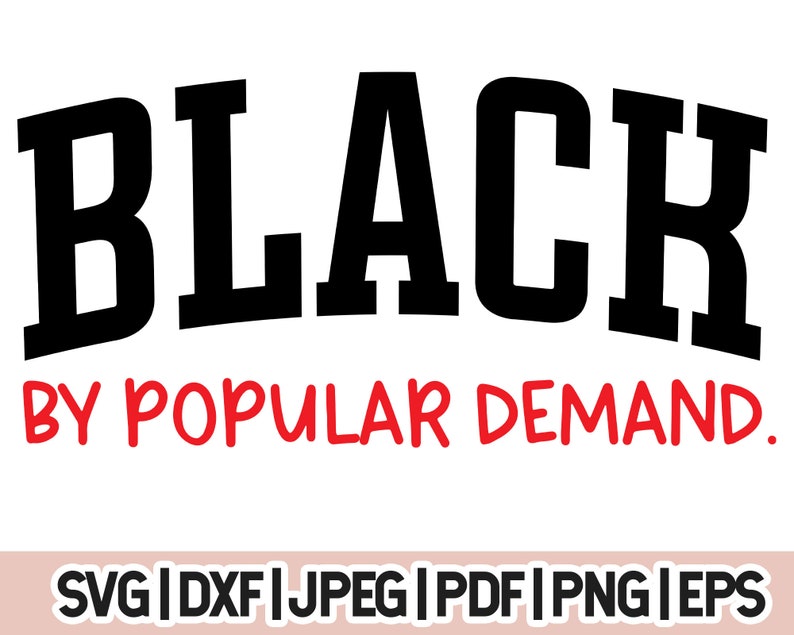 May include: Black text with a white outline in a bold, blocky font that reads "BLACK" with the text "BY POPULAR DEMAND." in red below. The text is on a white background. The image also includes the text "SVG|DXF|JPEG|PDF|PNG|EPS" at the bottom.