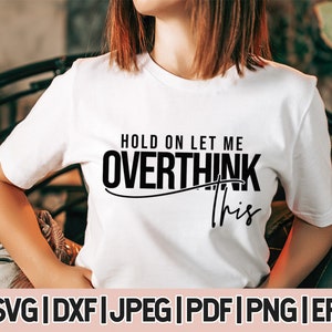 Hold On Let Me OverThink This Svg, Funny Sarcastic svg