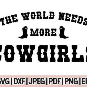 The World Needs More Cowgirls svg cricut cut file, Dxf,Png,svg,Pdf,Jpg