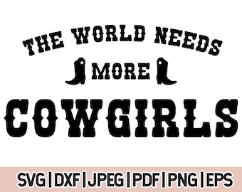 The World Needs More Cowgirls svg cricut cut file, Dxf,Png,svg,Pdf,Jpg