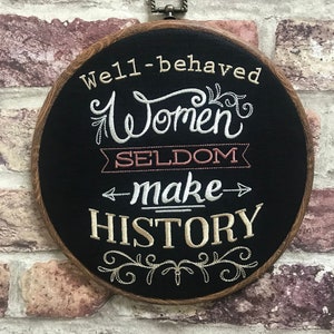 Well-behaved women seldom make History.  Machine embroidery 8&quot; hoop art