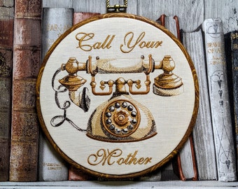 Call your mother. Machine embroidery 8" hoop, sassy embroidery, personalised gift
