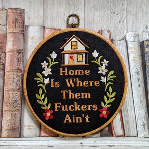 Home is where them fuckers ain't. Machine embroidered 8" hoop. Vintage embroidery art with modern inspiration. Perfect new home gift