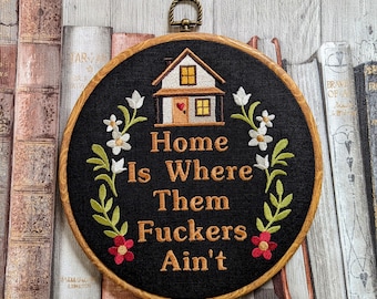 Home is where them fuckers ain't. Machine embroidered 8" hoop. Vintage embroidery art with modern inspiration. Perfect new home gift