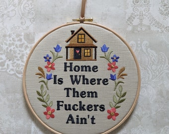 Home is where them fuckers ain't. Machine embroidered 8" hoop. Vintage embroidery art with modern inspiration. Perfect new home gift