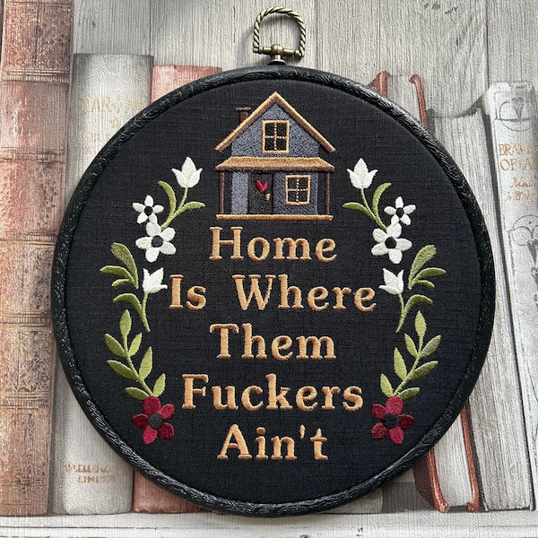 Funny Embroidered Wall Art –“Home Is Where Them F***ers Ain’t”– Sarcastic Home Decor Hoop –Snarky Gift for Friends, Funny Housewarming Decor