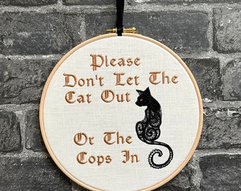 Please don't let the cat out or the cops in. Machine embroidery 8" hoop. ,Sassy Funny Quote, Cat Lady, Subversive Snarky embroidery